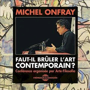 Faut-il brûler l’Art Contemporain ? - Michel Onfray