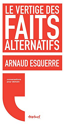 Le vertige des faits alternatifs - Arnaud Esquerre (2018)