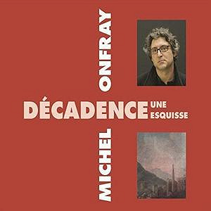 Décadence, une esquisse - Michel Onfray