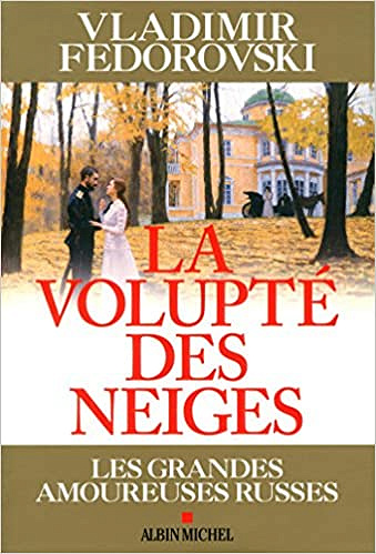 Vladimir Fédorovski - La Volupté des neiges: Les grandes amoureuses russes