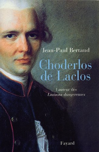 Choderlos de Laclos : L’auteur des Liaisons dangereuses - Jean-Paul Bertaud