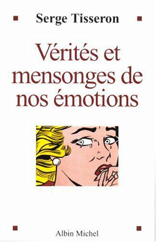 Vérités et mensonges de nos émotions - Serge Tisseron