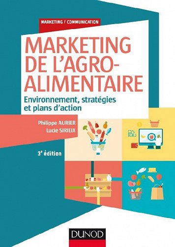 Marketing de l’agroalimentaire : Environnement, stratégies et plans d’action - Philippe Aurier, Lucie Sirieix