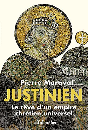 Justinien : Le rêve d’un empire chrétien universel - Pierre Maraval