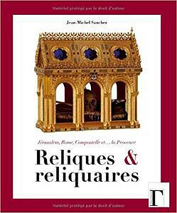 Reliques et reliquaires - Jean Sanchez