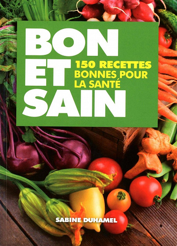Bon et sain : 150 recettes bonnes pour la santé - Sabine Duhamel