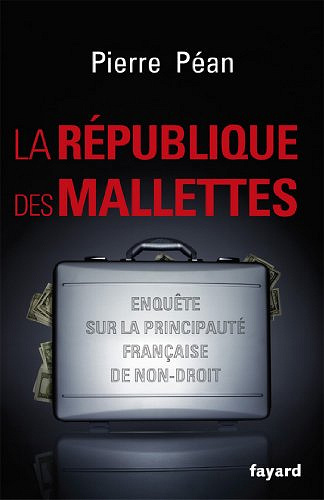 La République des mallettes: Enquête sur la principauté française de non-droit - Pierre Péan