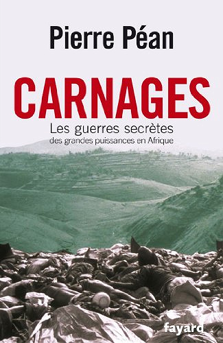 Carnages: Les guerres secrètes des grandes puissances en Afrique - Pierre Péan