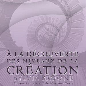 À la découverte des niveaux de la création - Sylvia Browne