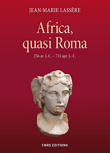 Africa, quasi Roma: 256 av. J.-C - 711 apr. J.-C. - Jean-Marie Lassère