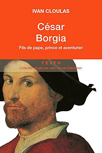 César Borgia : Fils de pape, prince et aventurier - Ivan Cloulas (2017)