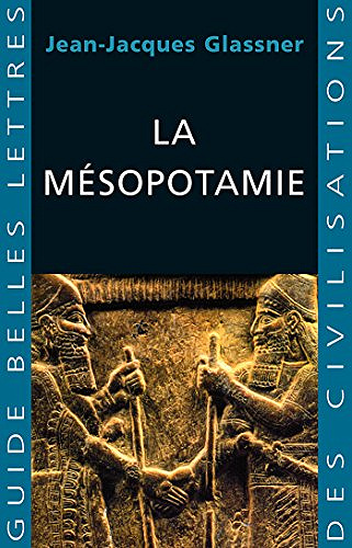 La Mésopotamie (Guides Belles Lettres des civilisations t. 7) - Jean-Jacques Glassner (2018)