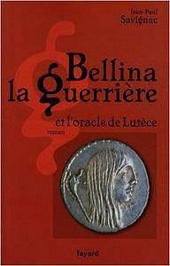 Bellina la Guerrière et l’oracle de Lutèce - Jean-Paul Savignac