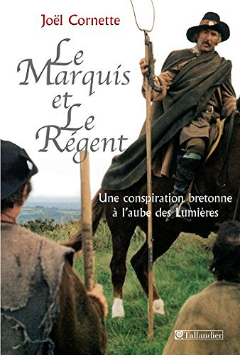 Le marquis et le régent : Une conspiration bretonne à l’aube des Lumières - Joël Cornette