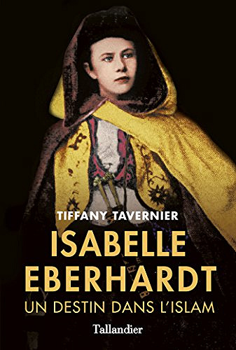 Isabelle Eberhardt : Un destin dans l’islam - Tiffany Tavernier