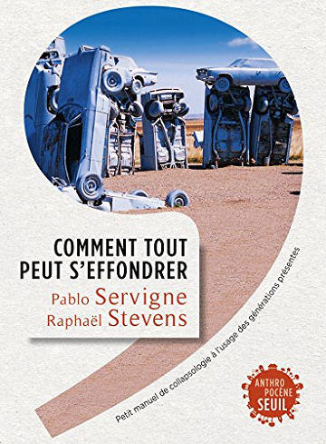 Comment tout peut s’effondrer: Petit manuel de collapsologie à l’usage des générations présentes - Pablo Servigne et Raphaël Stevens
