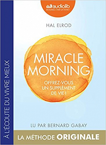 Hal Elrod - Miracle Morning : Offrez-vous un supplément de vie !