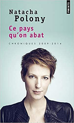 Ce pays qu’on abat. Chroniques 2009-2014 - Natacha Polony