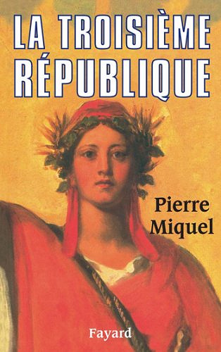 La Troisième République - Pierre Miquel