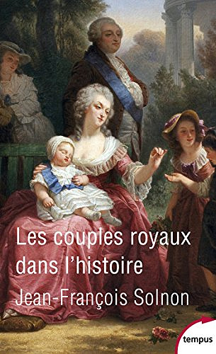 Les couples royaux dans l’histoire - Jean-Francois Solnon