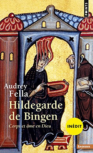 Hildegarde de Bingen: Corps et âme en Dieu - Audrey Fella