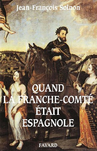 Quand la Franche-Comté était espagnole - Jean-François Solnon