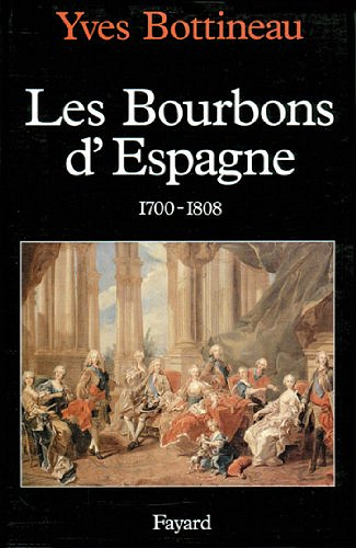 Les Bourbons d’Espagne (1700-1808) - Yves Bottineau