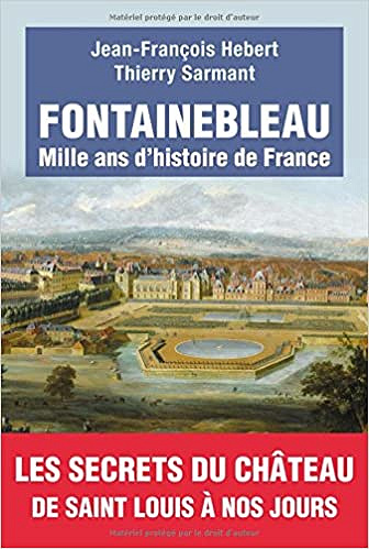 Fontainebleau: Mille ans d’histoire de France - Jean-François Hebert et Thierry Sarmant