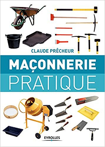 Maçonnerie pratique: Bases, méthode et projets à réaliser soi-même - Claude Prêcheur (2018)