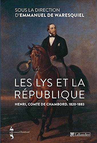Les Lys et la république. Henri, comte de Chambord - Emmanuel de Waresquiel