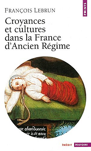 Croyances et Cultures dans la France d’Ancien Régime - Francois Lebrun