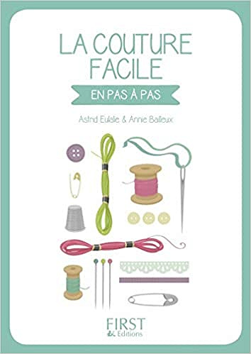 Astrid Eulalie, Annie Bailleux - La couture facile: en pas à pas