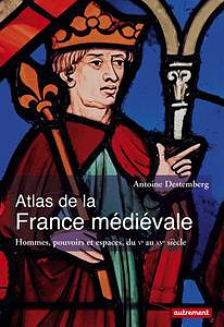 Atlas de la France médiévale - Antoine Destemberg