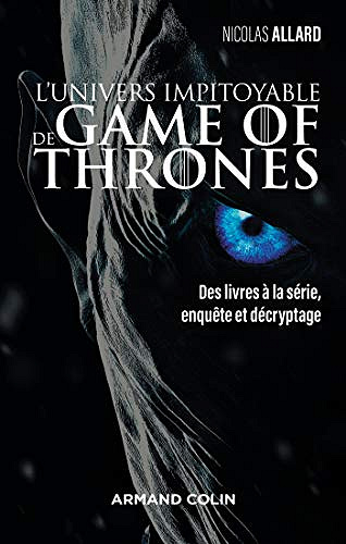 L’univers impitoyable de Game of Thrones : Des livres à la série, enquête et décryptage - Nicolas Allard (2018)