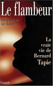 Le flambeur : la vraie vie de Bernard Tapie - Valérie Lecasble, Airy Routier