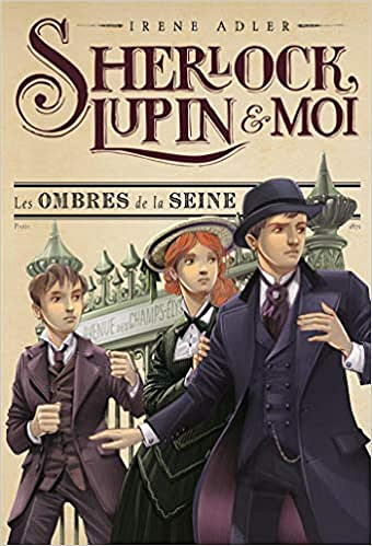 Les ombres de la Seine - Sherlock , Lupin et moi Tome 6 - Irène Adler (2019)