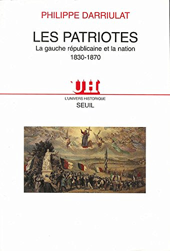 Les Patriotes. La gauche républicaine et la Nation (1830-1870) - Philippe Darriulat