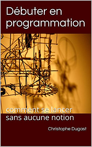 Débuter en programmation: comment se lancer sans aucune notion - Christophe Dugast