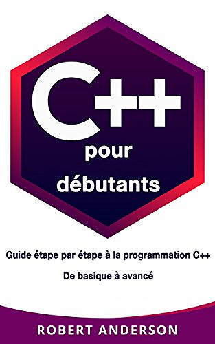 C++ pour débutants : Guide étape par étape à la programmation C++ De basique à avancé - Robert Anderson (2018)