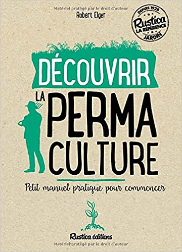 Découvrir la permaculture : Petit manuel pratique pour commencer - Robert Elger