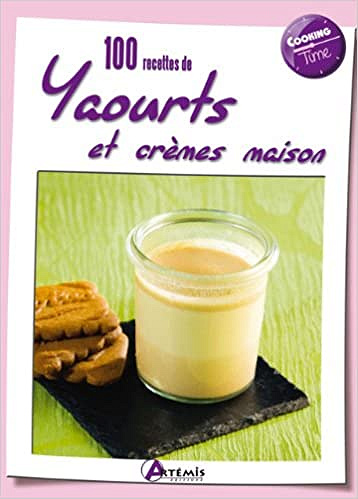 100 recettes de yaourts et crèmes maison - Collectif