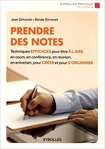 Prendre des notes: Techniques efficaces pour être à l’aise en cours, en conférence, en réunion, en entretien, pour créer et pour s’organiser - Renée Simonet et Jean Simonet