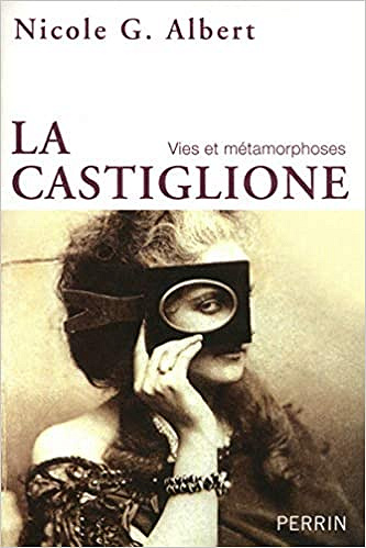 La Castiglione : Vies et métamorphoses - Nicole G. ALBERT