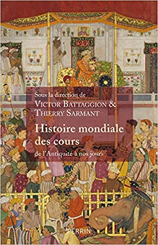Histoire mondiale des Cours - Victor BATTAGGION et Thierry SARMANT (2019)