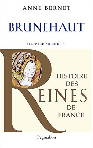Brunehaut: Epouse de Sigebert 1er - Anne Bernet