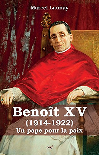 Benoît XV (1914-1922) : Un pape pour la paix - Marcel Launay