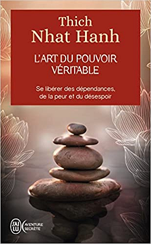 L’art du pouvoir véritable : Se libérer des dépendances, de la peur et du désespoir - Thich Nhat Hanh