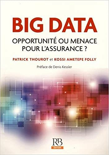 Big Data : opportunité ou menace pour l’Assurance ? - Kossi Ametepe Folly, Patrick Thourot