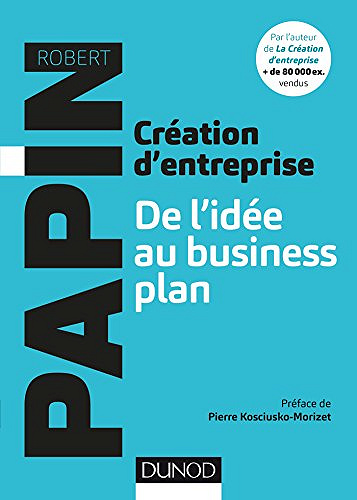 Création d’entreprise: De l’idée au buisiness plan - Robert Papin