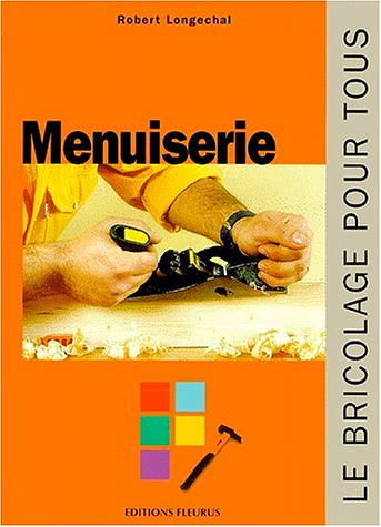 Menuiserie : le bricolage pour tous - Robert Longechal